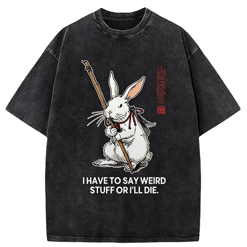 Cardydony Rabbit Gotta Say Weird Stuff Or Die Washed T-shirt